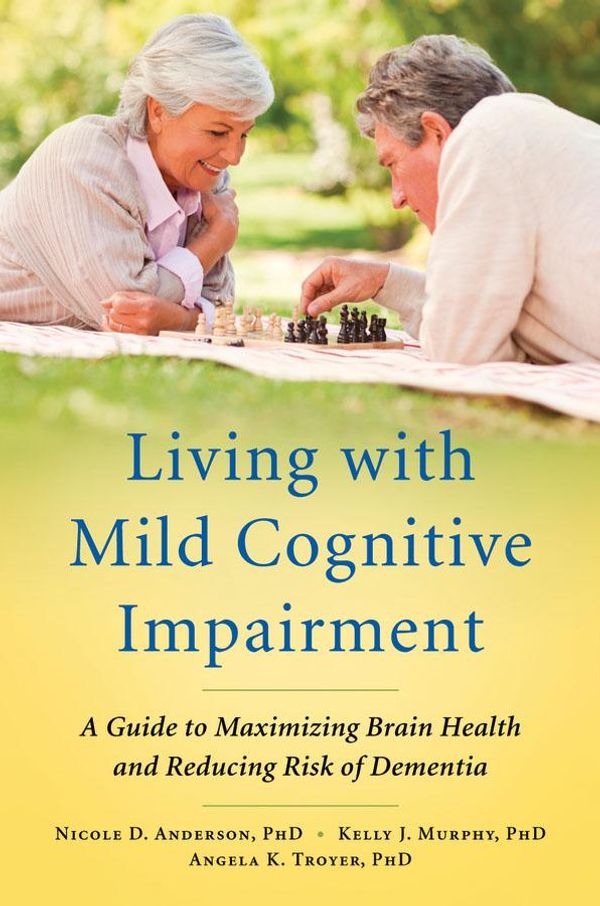 Cover Art for 9780199978908, Living with Mild Cognitive Impairment: A Guide to Maximizing Brain Health and Reducing Risk of Dementia by Nicole D. Anderson, Kelly J. Murphy, Angela K. Troyer