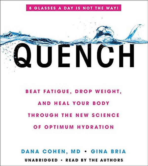 Cover Art for 9781549115370, Quench: Beat Fatigue, Drop Weight, and Heal Your Body Through the New Science of Optimum Hydration by Dana Cohen, Gina Bria