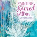 Cover Art for 9781440348471, Painting the Sacred Within: Art Techniques to Express Your Authentic Inner Voice by Evans-Sills, Faith, Mati McDonough
