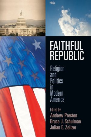 Cover Art for 9780812247022, Faithful Republic: Religion and Politics in Modern America (Politics & Culture in Modern America) by Bruce J. Schulman