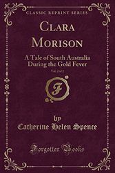 Cover Art for 9780259101413, Clara Morison, Vol. 2 of 2: A Tale of South Australia During the Gold Fever (Classic Reprint) by Catherine Helen Spence