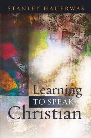 Cover Art for 9780334044093, Learning to Speak Christian by Stanley Hauerwas