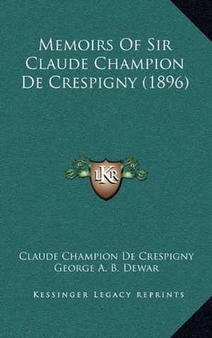 Cover Art for 9781164391685, Memoirs of Sir Claude Champion de Crespigny (1896) by Claude Champion De Crespigny