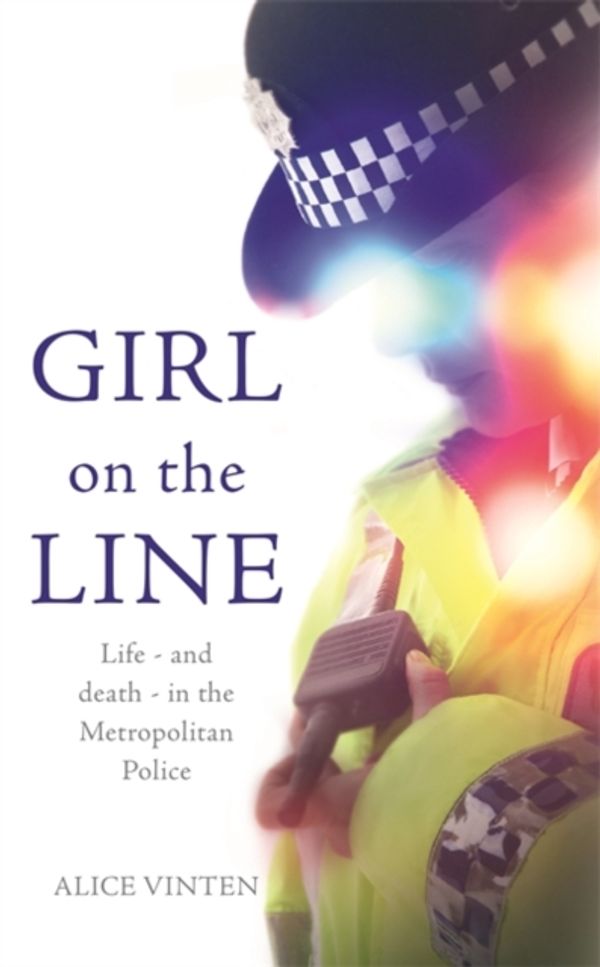 Cover Art for 9781473658820, On the Line: Life and death in the Metropolitan Police by Alice Vinten