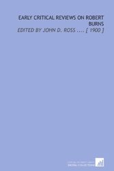 Cover Art for 9781112384875, Early Critical Reviews on Robert Burns: Edited by John D. Ross .... [ 1900 ] by John Dawson Ross