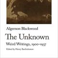 Cover Art for 9781912766680, The Unknown: Weird Writings, 1900-1937: 8 (Handheld Weirds) by Algernon Blackwood