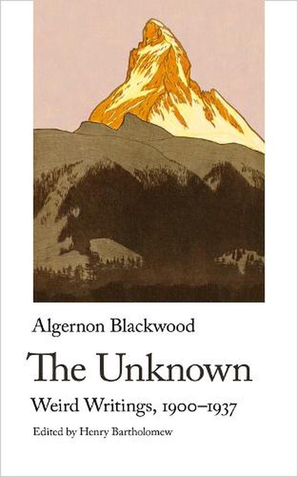 Cover Art for 9781912766680, The Unknown: Weird Writings, 1900-1937: 8 (Handheld Weirds) by Algernon Blackwood