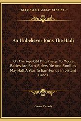 Cover Art for 9781163195116, An Unbeliever Joins the Hadj: On the Age-Old Pilgrimage to Mecca, Babies Are Born, Elders Die and Families May Halt a Year to Earn Funds in Distant by Owen Tweedy