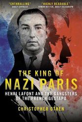 Cover Art for 9781785906596, The King of Nazi Paris: Henri Lafont and the French Gestapo by Christopher Othen