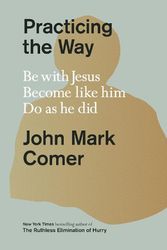 Cover Art for 9780593193822, Practicing the Way: Be with Jesus. Become Like Him. Live as He Did. by Comer, John Mark