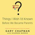 Cover Art for B01KW96NRC, Things I Wish I'd Known Before We Became Parents by Shannon Warden, Gary Chapman