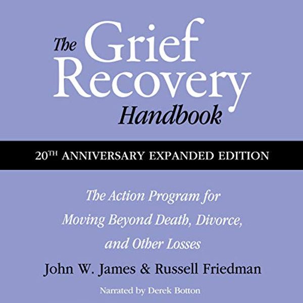 Cover Art for B07SZHGXTD, The Grief Recovery Handbook, 20th Anniversary Expanded Edition: the Action Program for Moving Beyond Death, Divorce, and Other Losses Including Health, Career, and Faith by John W. James, Russell Friedman