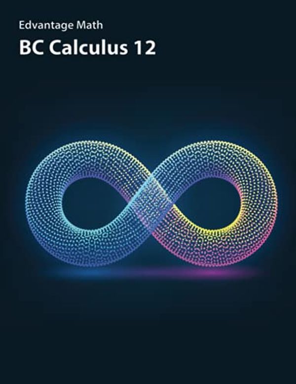 Cover Art for 9781774302910, Edvantage Math (BC Calculus 12) by Dr. Bruce McAskill, Deanna Catto, Mathew Geddes, Steve Bates