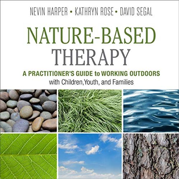 Cover Art for B08FMSKM9Y, Nature-Based Therapy: A Practitioner’s Guide to Working Outdoors with Children, Youth, and Families by Dr. Nevin J. Harper, Kathryn Rose, David Segal