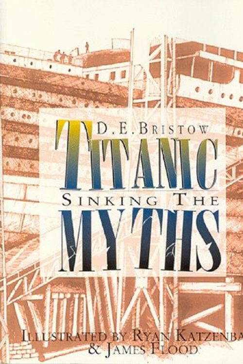 Cover Art for 9780964648401, Titanic: Sinking the Myths by D. E. Bristow