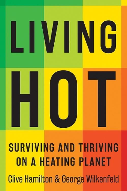 Cover Art for 9781761450594, Living Hot: Surviving and Thriving on a Heating Planet by Hamilton, Clive, Wilkenfeld, George