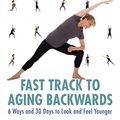 Cover Art for 9780735275218, Fast Track to Aging Backwards: 6 Ways and 30 Days to Look and Feel Younger by Miranda Esmonde-White