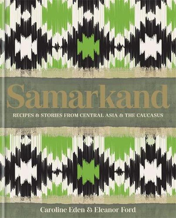 Cover Art for 9780857839770, Samarkand: Recipes and Stories From Central Asia and the Caucasus by Caroline Eden
