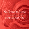 Cover Art for B07833XNCC, No Time to Lose: A Timely Guide to the Way of the Bodhisattva by Pema Chödrön