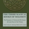 Cover Art for 9781946774095, The Three Magical Books of SolomonThe Greater and Lesser Keys & the Testament of ... by Aleister Crowley