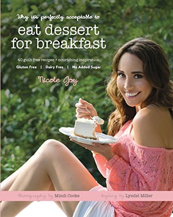 Cover Art for 9780992375300, Why It's Perfectly Acceptable to Eat Dessert for Breakfast by Nicole Joy