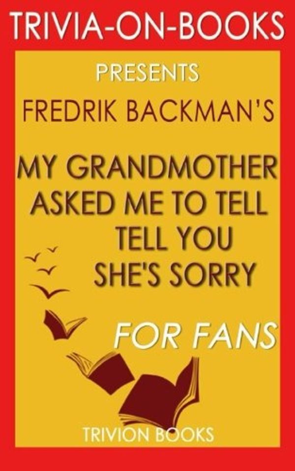 Cover Art for 9781533613677, My Grandmother Asked Me to Tell You She's Sorry: A Novel By Fredrik Backman (Trivia-On-Books) by Trivion Books