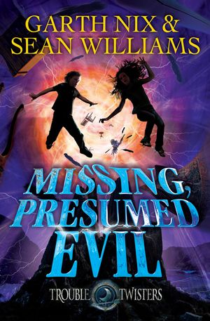 Cover Art for 9781742374017, Missing, Presumed Evil: Troubletwisters 4 by Sean Williams, Garth Nix