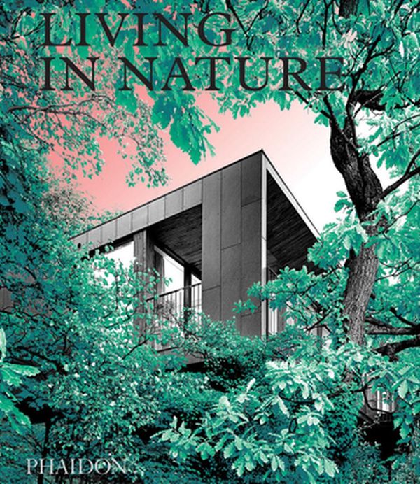 Cover Art for 9781838662509, Living in Nature: Contemporary Houses in the Natural World by Phaidon Editors