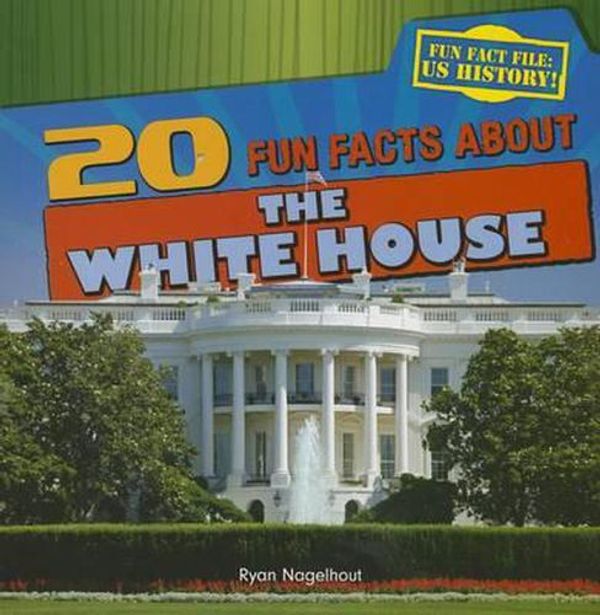 Cover Art for 9781433992049, 20 Fun Facts about the White House by Ryan Nagelhout