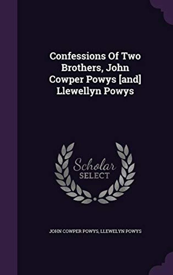 Cover Art for 9781348153443, Confessions Of Two Brothers, John Cowper Powys [and] Llewellyn Powys by John Cowper Powys, Llewelyn Powys