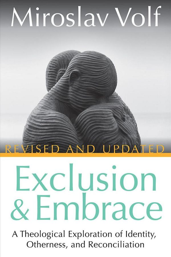 Cover Art for 9781501861079, Exclusion and Embrace, Revised and Updated: A Theological Exploration of Identity, Otherness, and Reconciliation by Miroslav Volf