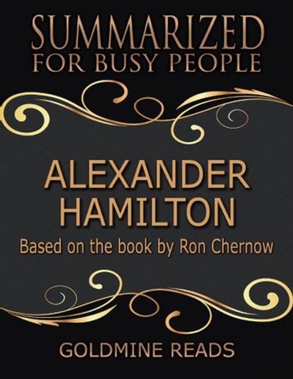Cover Art for 9780359134526, Alexander Hamilton - Summarized for Busy People: Based On the Book By Ron Chernow by Goldmine Reads