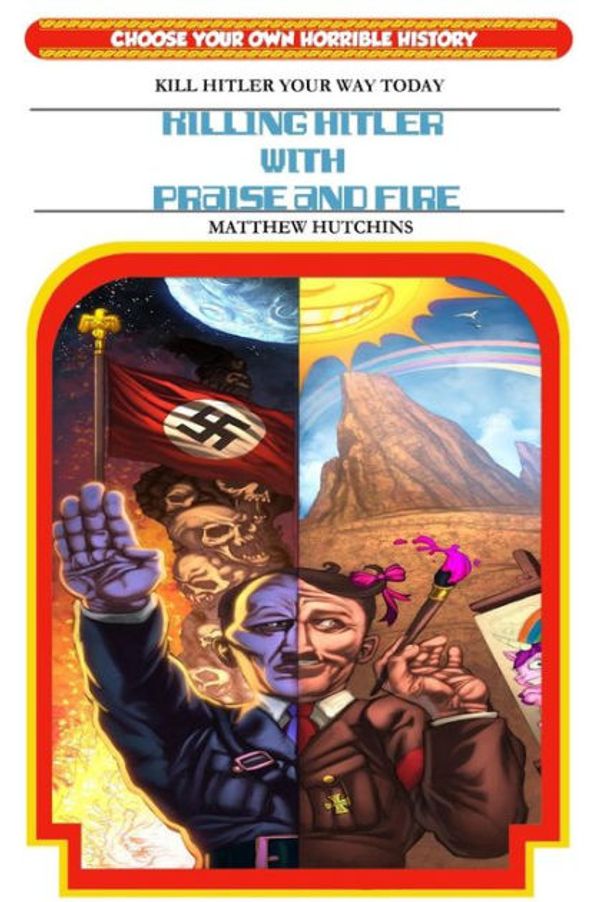 Cover Art for 9781492842323, Killing Hitler With Praise And Fire: Choose Your Own Horrible History by Matthew K. Hutchins