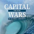 Cover Art for B086BBF1H9, Capital Wars: The Rise of Global Liquidity by Michael J. Howell