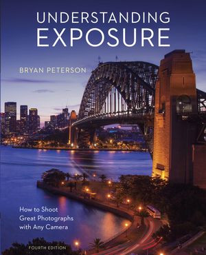 Cover Art for 9781607748502, Understanding Exposure, Fourth EditionHow to Shoot Great Photographs with Any Camera by Bryan Peterson