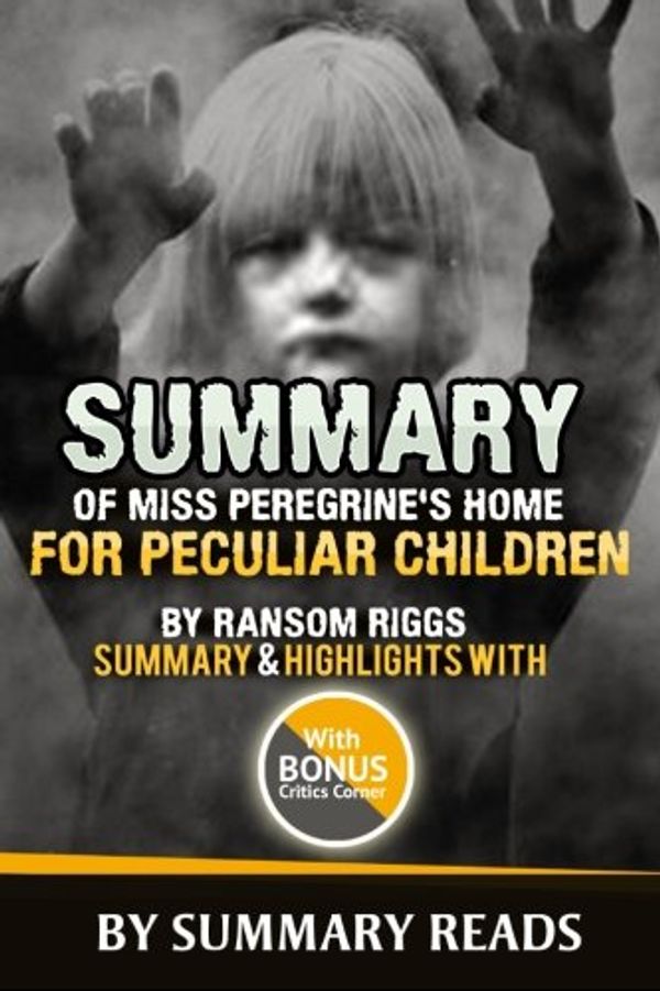 Cover Art for 9781530984251, Summary of Miss Peregrine's Home for Peculiar Children by Ransom RiggsSummary & Highlights with Bonus Critics Corner by Summary Reads