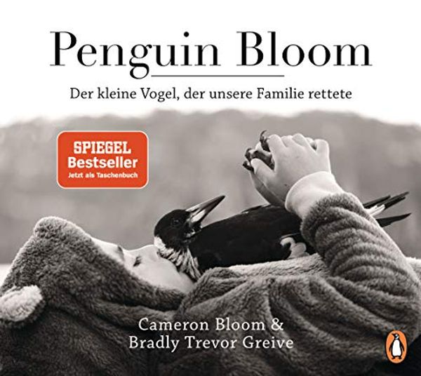 Cover Art for 9783328103653, Penguin Bloom: Der kleine Vogel, der unsere Familie rettete by Cameron Bloom, Bradley Trevor Greive