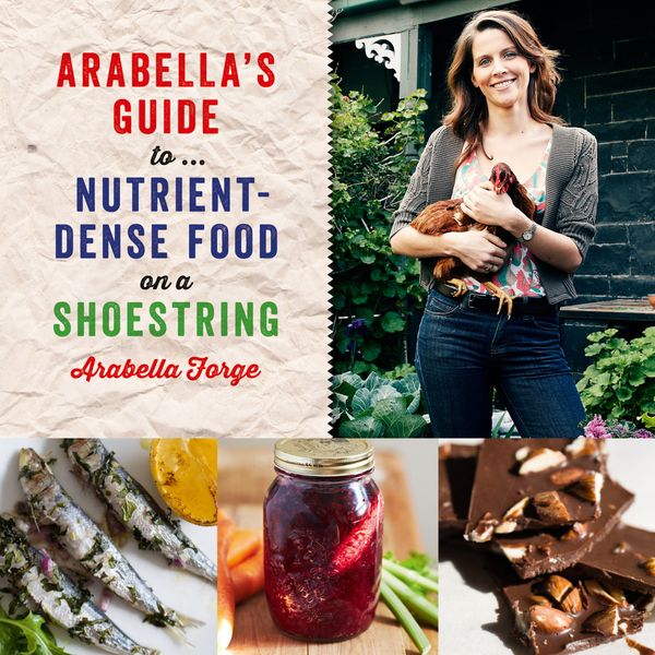 Cover Art for 9781863957946, Arabella's Guide to... Nutrient-Dense Food on a Shoestring by Arabella Forge