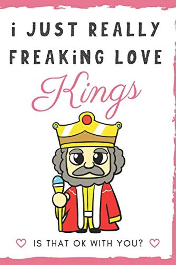 Cover Art for 9781098794057, I Just Really Freaking Love Kings. Is That OK With You?: Cute and Funny Notebook and Journal. For Girls and Boys of All Ages. Perfect For Writing, Drawing, Journaling Sketching and Crayon Coloring by Originalcoloringpages Com Publishing