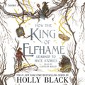 Cover Art for 9781549187537, How the King of Elfhame Learned to Hate Stories by Holly Black, Rovina Cai, Caitlin Kelly