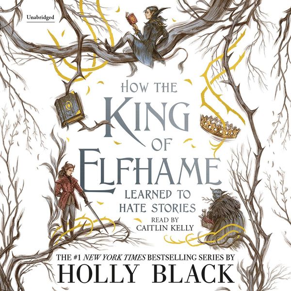 Cover Art for 9781549187537, How the King of Elfhame Learned to Hate Stories by Holly Black, Rovina Cai, Caitlin Kelly