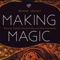 Cover Art for 9781683642480, Making Magic: Weaving Together the Everyday and the Extraordinary by Briana Saussy