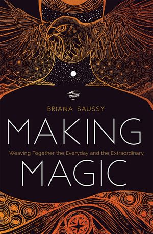 Cover Art for 9781683642480, Making Magic: Weaving Together the Everyday and the Extraordinary by Briana Saussy