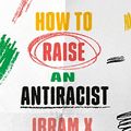 Cover Art for B09HGG9RW4, How to Raise an Antiracist by Ibram X. Kendi