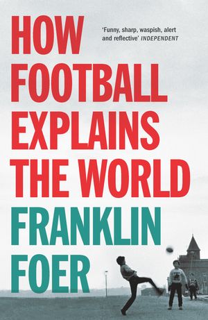 Cover Art for 9781448108008, How Football Explains The World by Franklin Foer