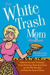 Cover Art for 9780312371227, The White Trash Mom Handbook: Embrace Your Inner Trailerpark, Forget Perfection, Resist Assimilation into the PTA, Stay Sane, and Keep Your Sense of Humor by Michelle Lamar