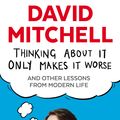 Cover Art for 9781783350575, Thinking About It Only Makes It Worse by David Mitchell