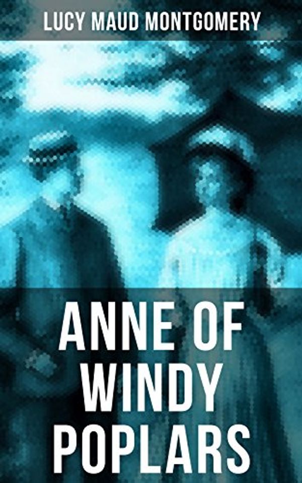 Cover Art for B077J6G9NW, ANNE OF WINDY POPLARS: Anne Shirley Series by Lucy Maud Montgomery