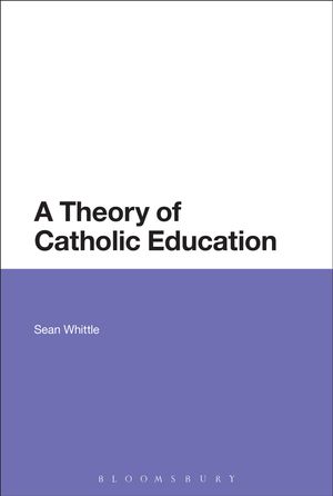 Cover Art for 9781472581389, A Theory of Catholic Education by Sean Whittle