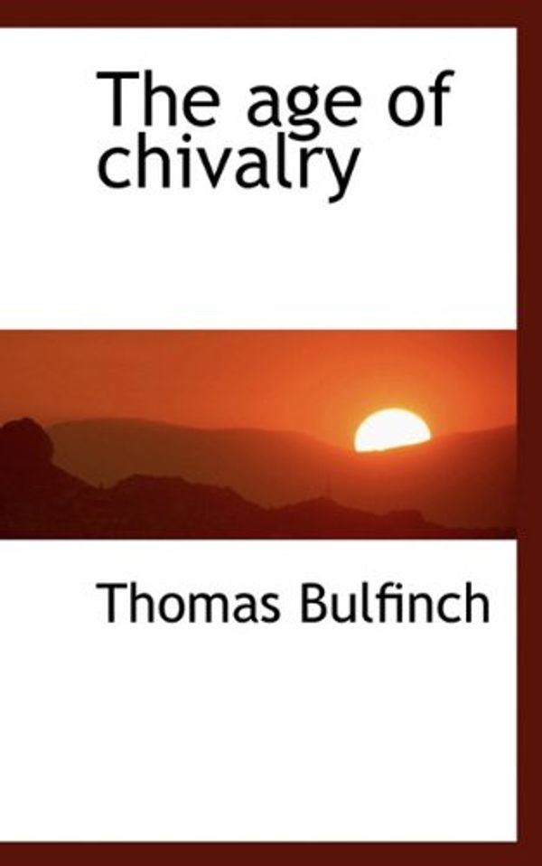 Cover Art for 9781117504582, The Age of Chivalry by Thomas Bulfinch